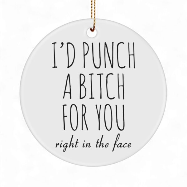 funny-bff-ornament-id-punch-a-bitch-for-you-best-friend-gift-1_vay9j2 Funny BFF Ornament - I'd Punch a Bitch for You - Best Friend Gift