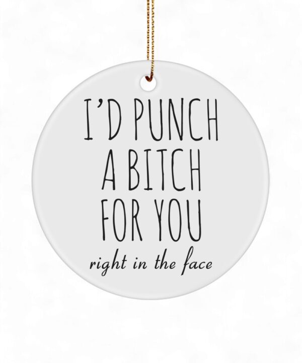 Funny BFF Ornament - I'd Punch a Bitch for You - Best Friend Gift