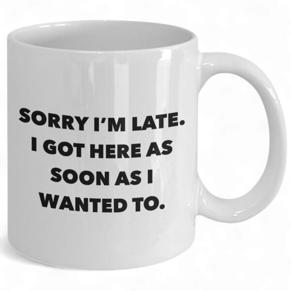 funny-ceramic-coffee-mug-sorry-im-late-i-got-here-as-soon-as-i-wanted-to-design-1_eadtd0 Funny Ceramic Coffee Mug - 'Sorry I'm Late I Got Here As Soon As I Wanted To' Design