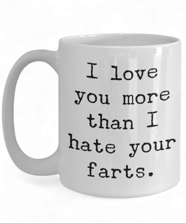 Funny Ceramic Mug - 'I Love You More Than Your Farts' Coffee Cup Gift