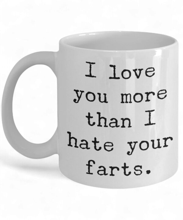 Funny Ceramic Mug - 'I Love You More Than Your Farts' Coffee Cup Gift