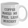 Funny Coffee Mug - 'Coffee Makes Me Feel Less Murdery' for Work & Home