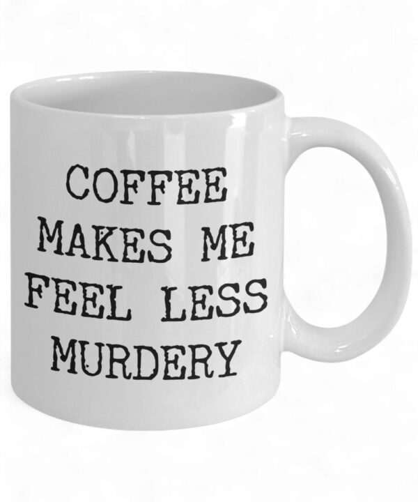 Funny Coffee Mug - 'Coffee Makes Me Feel Less Murdery' for Work & Home