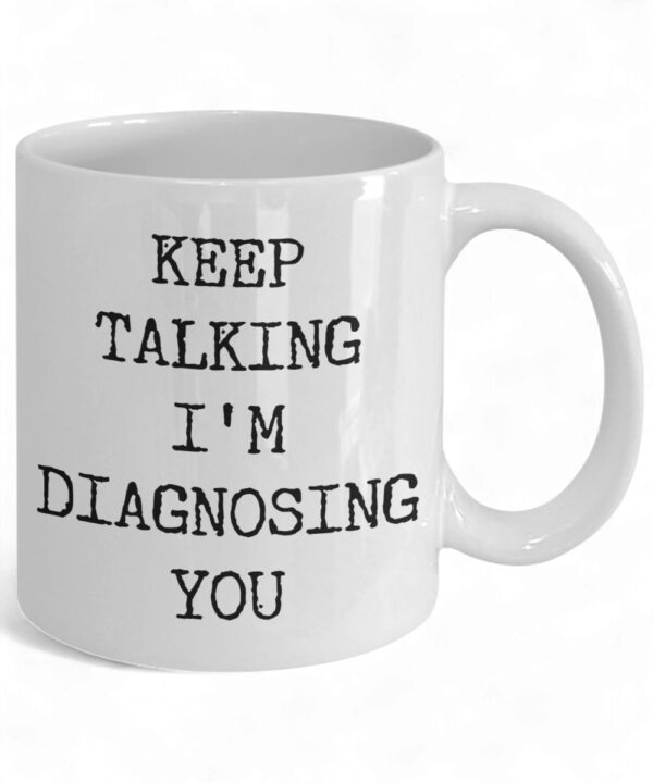 Funny Psychologist Mug - 'Keep Talking, I'm Diagnosing You' Gift for Therapy Lovers
