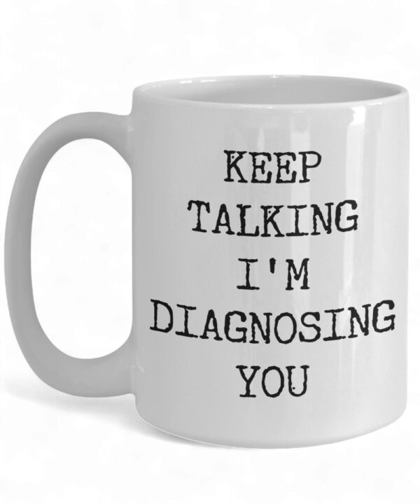 Funny Psychologist Mug - 'Keep Talking, I'm Diagnosing You' Gift for Therapy Lovers
