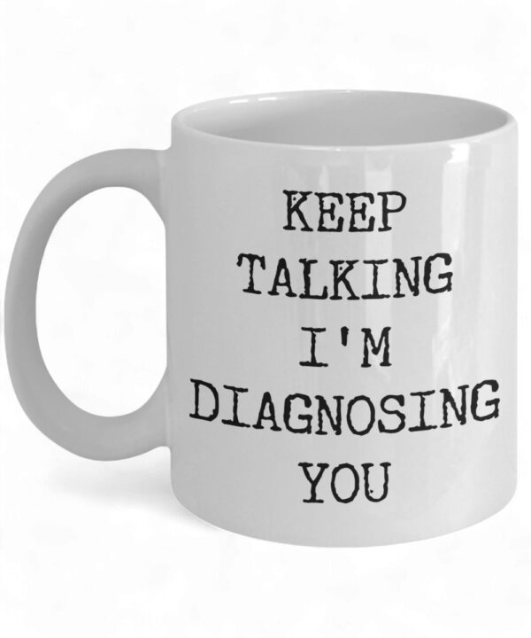 Funny Psychologist Mug - 'Keep Talking, I'm Diagnosing You' Gift for Therapy Lovers