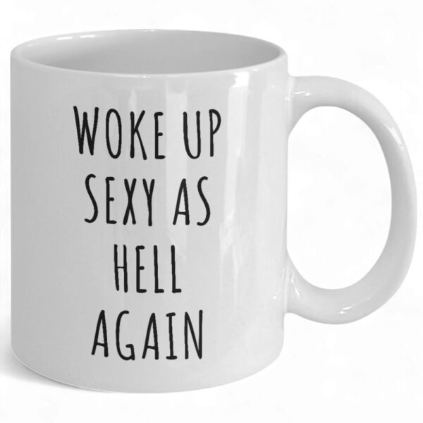 funny-woke-up-sexy-as-hell-coffee-mug-unique-gift-for-coffee-loers-1_xa6xui Funny 'Woke Up Sexy As Hell' Coffee Mug - Unique Gift for Coffee Lovers