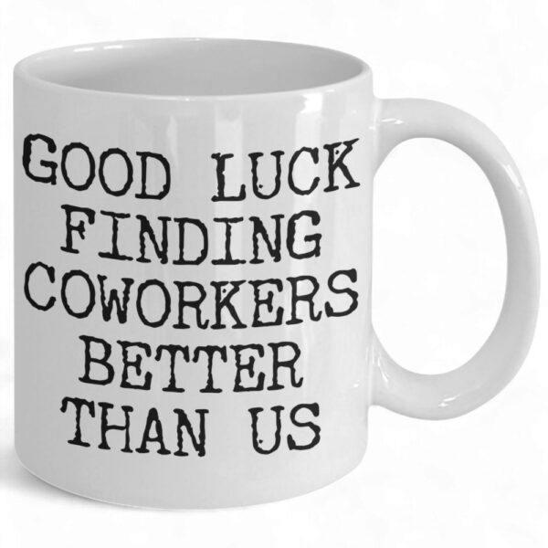 Good Luck Finding Better Coworkers Coffee Mug - Ceramic Cup for Farewell Gifts