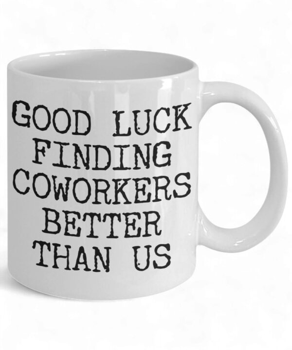 Good Luck Finding Better Coworkers Coffee Mug - Ceramic Cup for Farewell Gifts