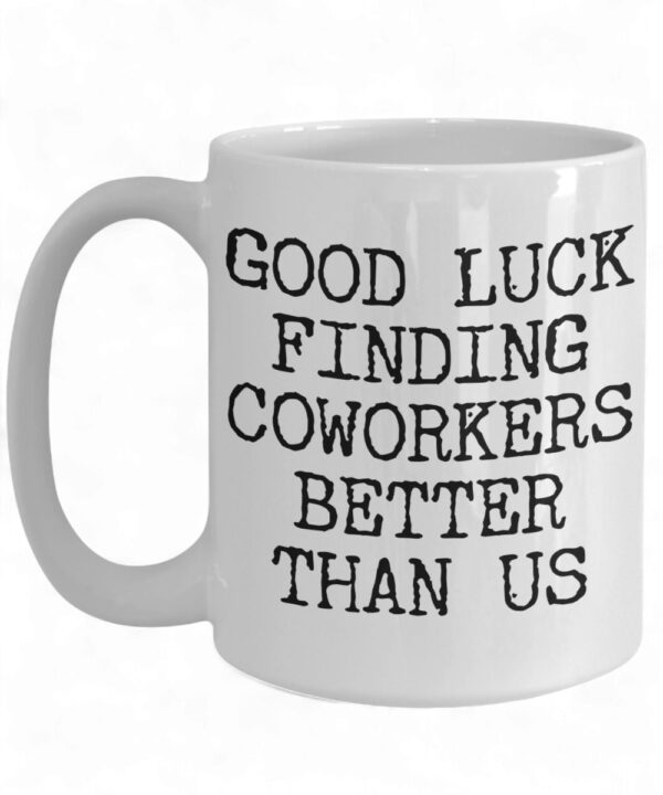 Good Luck Finding Better Coworkers Coffee Mug - Ceramic Cup for Farewell Gifts