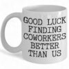 Good Luck Finding Better Coworkers Coffee Mug - Ceramic Cup for Farewell Gifts