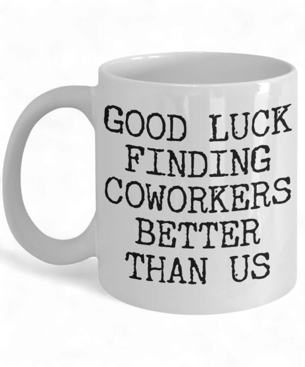 Good Luck Finding Better Coworkers Coffee Mug - Ceramic Cup for Farewell Gifts