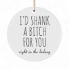 I'd Shank a Bitch For You - Funny BFF Ornament