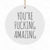 You're Fucking Amazing Ornament - Funny Encouragement Gift, Ceramic Christmas Tree Decor