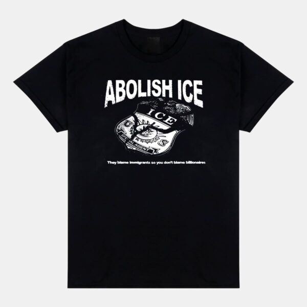 Abolish Ice They Blame Immigrants So You Don't Blame Billionaires Shirt Abolish Ice They Blame Immigrants So You Don't Blame Billionaires Shirt