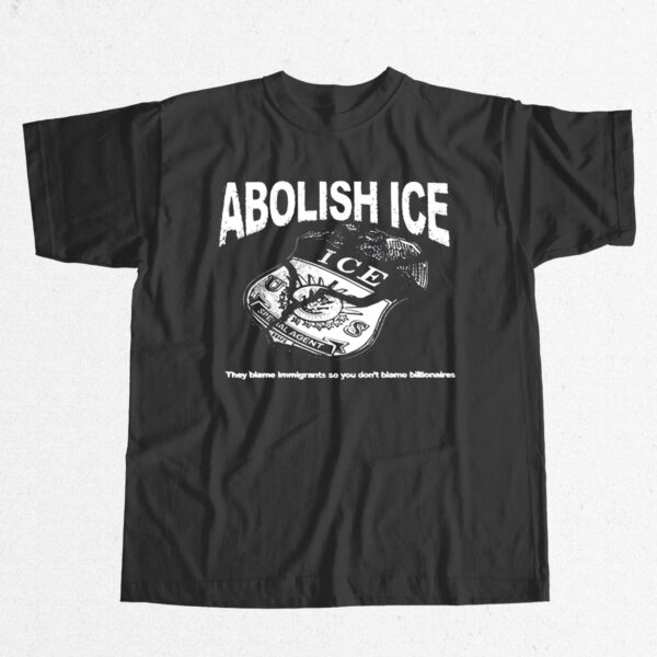 Abolish Ice They Blame Immigrants So You Don't Blame Billionaires Shirt Abolish Ice They Blame Immigrants So You Don't Blame Billionaires Shirt