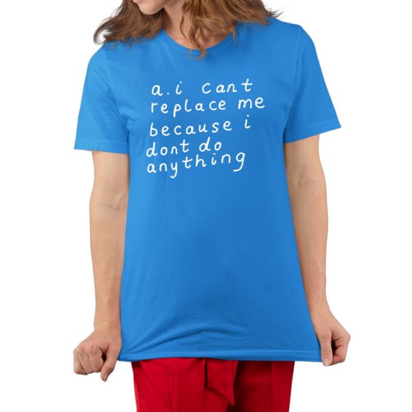 AI Can't Replace Me Because I Don't Do Anything Shirt AI Can't Replace Me Because I Don't Do Anything Shirt