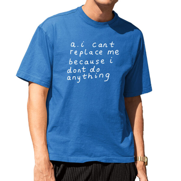 AI Can't Replace Me Because I Don't Do Anything Shirt AI Can't Replace Me Because I Don't Do Anything Shirt
