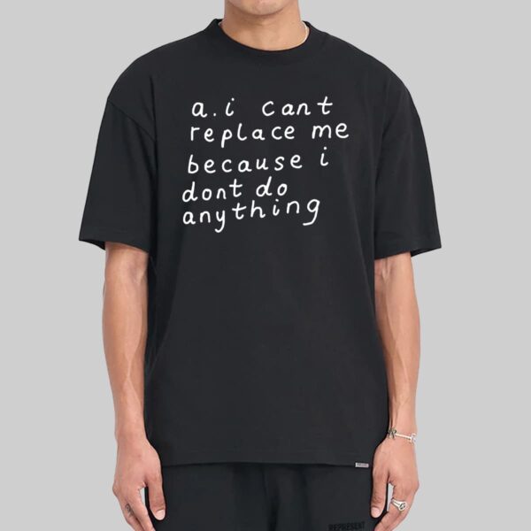 AI Can't Replace Me Because I Don't Do Anything Shirt AI Can't Replace Me Because I Don't Do Anything Shirt