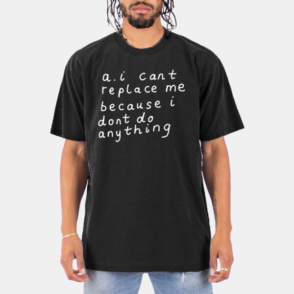 AI Can't Replace Me Because I Don't Do Anything Shirt AI Can't Replace Me Because I Don't Do Anything Shirt