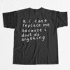 AI Can't Replace Me Because I Don't Do Anything Shirt AI Can't Replace Me Because I Don't Do Anything Shirt