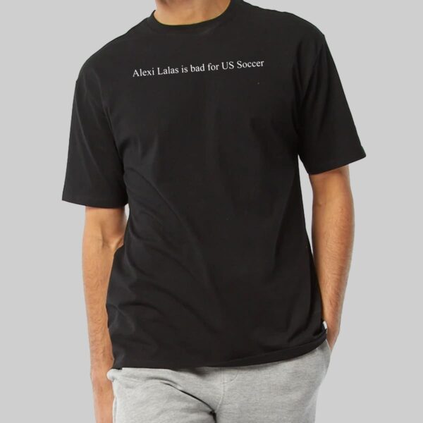 Alexi Lalas Is Bad For US Soccer Shirt Alexi Lalas Is Bad For US Soccer Shirt