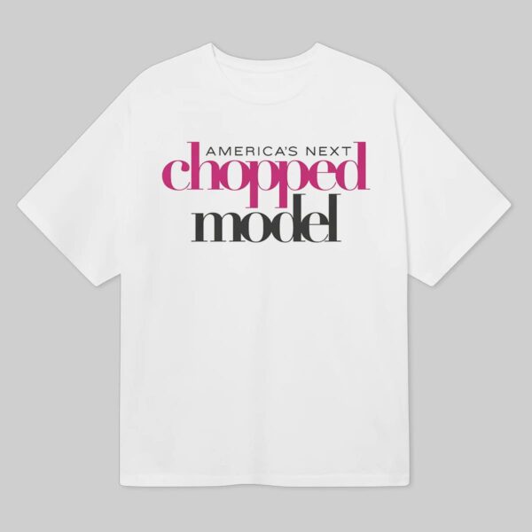 America's Next Chopped Model Shirt America's Next Chopped Model Shirt