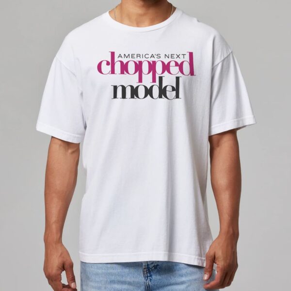 America's Next Chopped Model Shirt America's Next Chopped Model Shirt