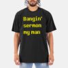Bangin Sermon My Man Shirt Bangin Sermon My Man Shirt
