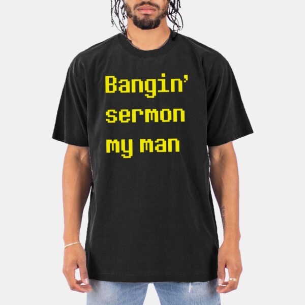 Bangin Sermon My Man Shirt Bangin Sermon My Man Shirt