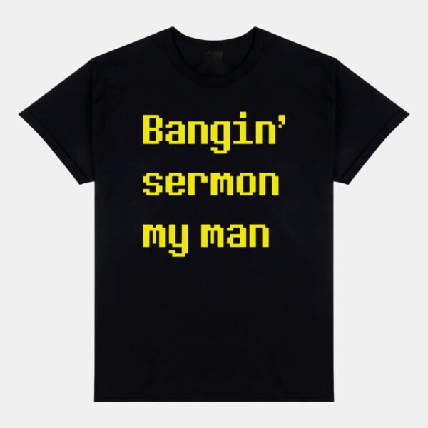 Bangin Sermon My Man Shirt Bangin Sermon My Man Shirt
