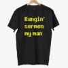Bangin Sermon My Man Shirt Bangin Sermon My Man Shirt