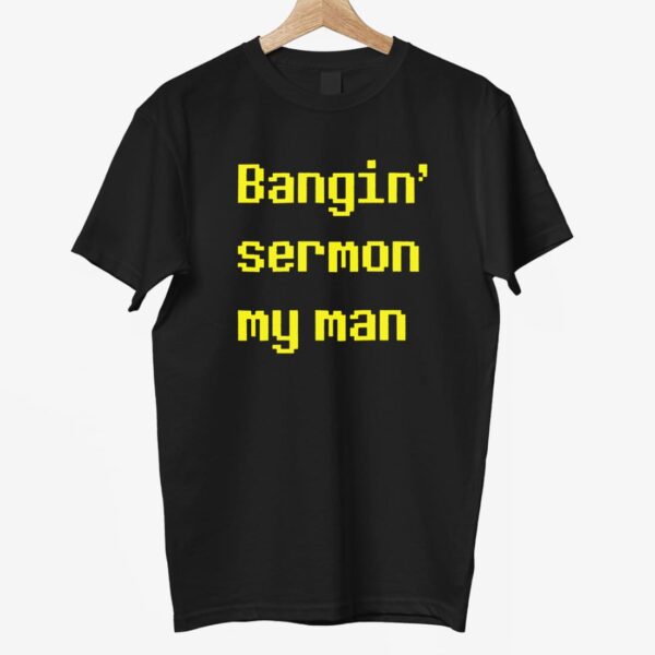 Bangin Sermon My Man Shirt Bangin Sermon My Man Shirt