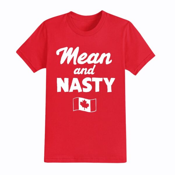 Canada Mean And Nasty Shirt Canada Mean And Nasty Shirt