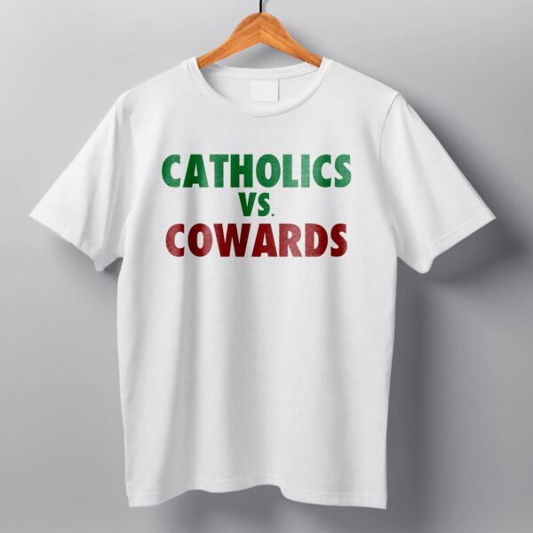 Catholics Vs Cowards Shirt Catholics Vs Cowards Shirt