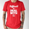 Difficult To Deal With Canada Shirt Difficult To Deal With Canada Shirt