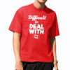 Difficult To Deal With Canada Shirt Difficult To Deal With Canada Shirt